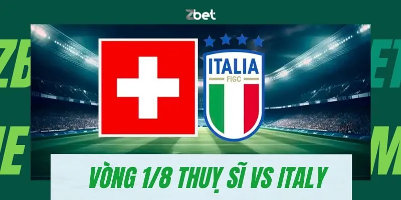 soi kèo vòng 1/8 Thụy Sĩ vs Italy