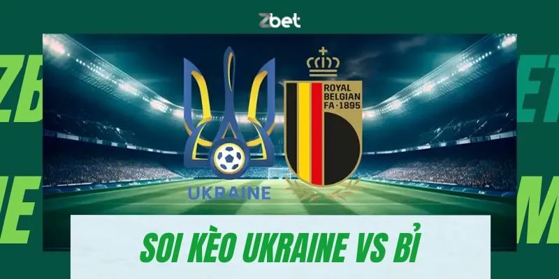 Soi kèo Ukraine vs Bỉ vào lúc 23h00 ngày 26/06/2024